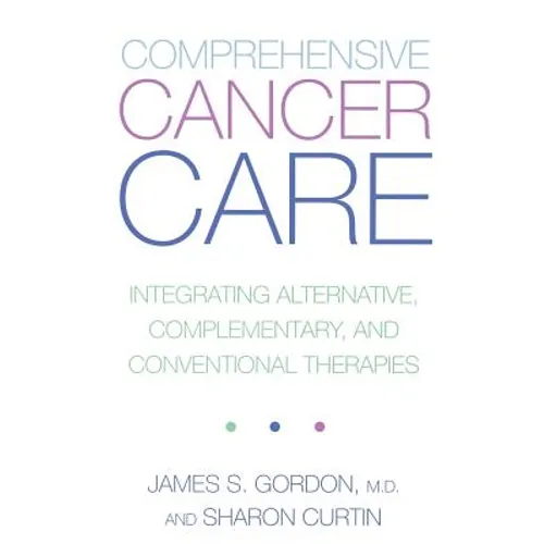 Comprehensive Cancer Care: Integrating Alternative, Complementary and Conventional Therapies