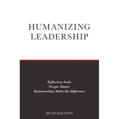 Humanizing Leadership: Reflection Fuels, People Matter, Relationships Make The Difference
