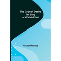 The Grip of Desire: The Story of a Parish-Priest