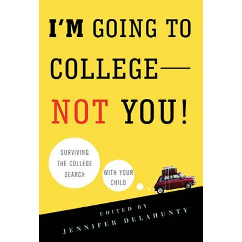 I'm Going to College--Not You!: Surviving the College Search with Your Child
