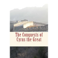 The Conquests of Cyrus the Great