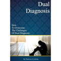 Dual Diagnosis: How to overcome the challenges of Dual Diagnosis