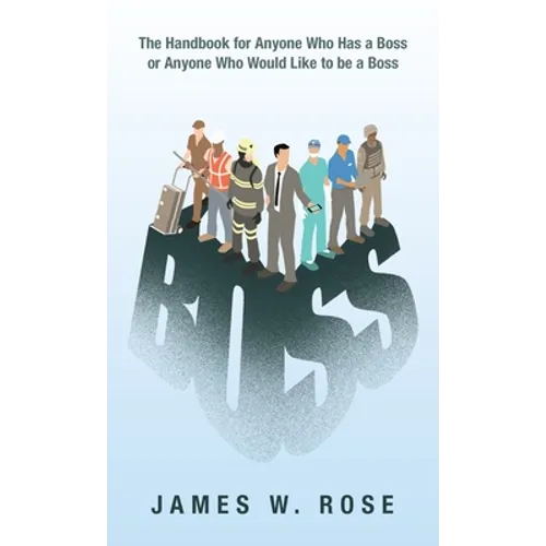 Boss: The Handbook for Anyone Who Has a Boss or Anyone Who Would Like to Be a Boss