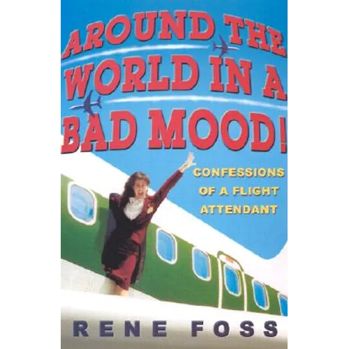 Around the World in a Bad Mood!: Confessions of a Flight Attendant
