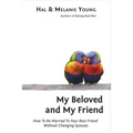 My Beloved and My Friend: How To Be Married To Your Best Friend Without Changing Spouses