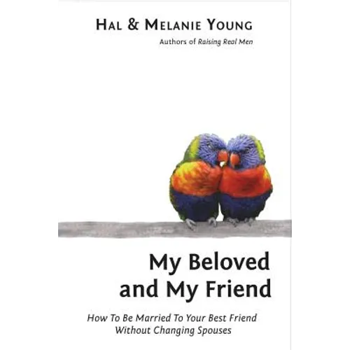 My Beloved and My Friend: How To Be Married To Your Best Friend Without Changing Spouses