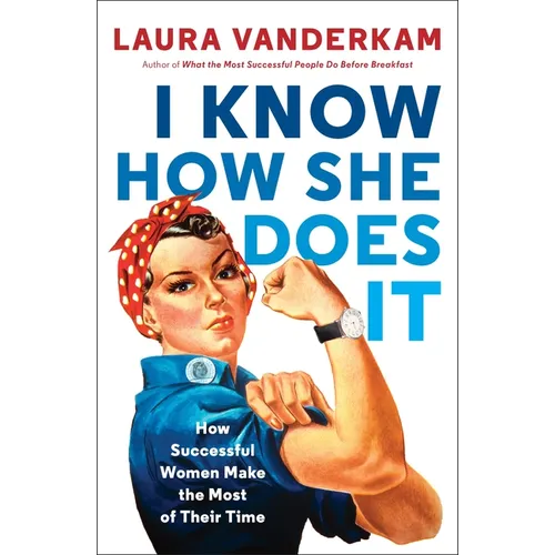 I Know How She Does It: How Successful Women Make the Most of Their Time