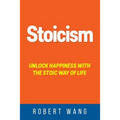 Stoicism: Unlock Happiness with the Stoic Way of Life