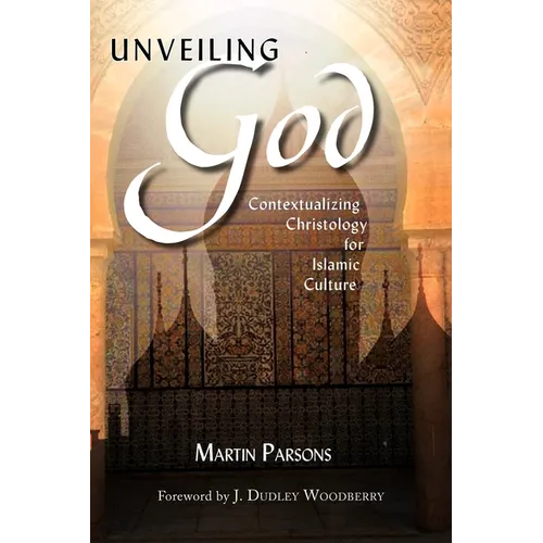Unveiling God: Contextualizing Christology for Islamic Culture