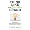 Think Like an Executive Brand: A Playbook of 16 Scenario-based Practices for Distinctive Leadership