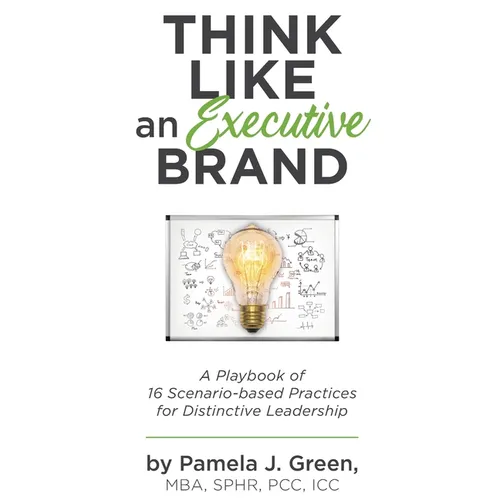 Think Like an Executive Brand: A Playbook of 16 Scenario-based Practices for Distinctive Leadership
