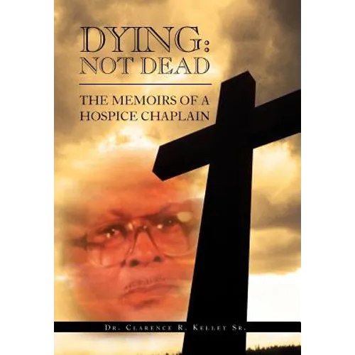 Dying: Not Dead: The Memoirs of a Hospice Chaplain