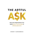 The Artful Ask: How arts organizations can build better partnerships & lifelong sponsors