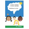 I Can Do Anything! I Can Be Anything!: Mindfulness for Kids