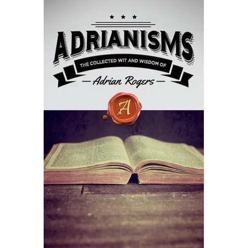 Adrianisms: The Collected Wit and Wisdom of Adrian Rogers
