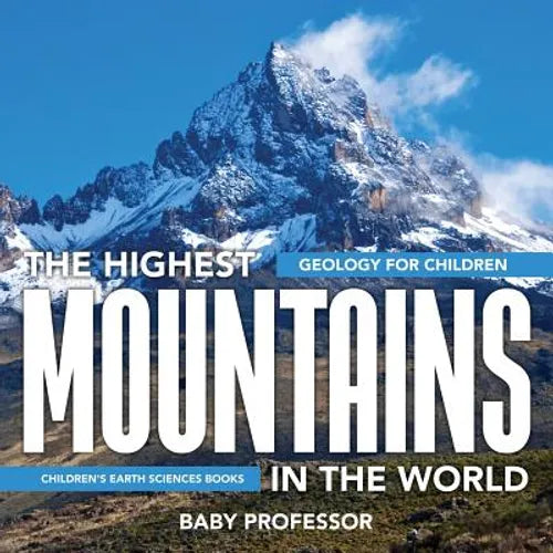 The Highest Mountains In The World - Geology for Children Children's Earth Sciences Books