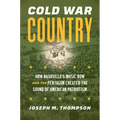 Cold War Country: How Nashville's Music Row and the Pentagon Created the Sound of American Patriotism