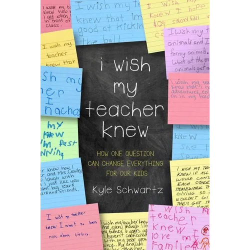 I Wish My Teacher Knew: How One Question Can Change Everything for Our Kids