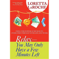Relax - You May Only Have a Few Minutes Left: Using the Power of Humor to Overcome Stress in Your Life and Work