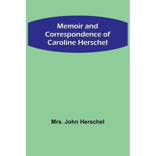 Memoir and Correspondence of Caroline Herschel