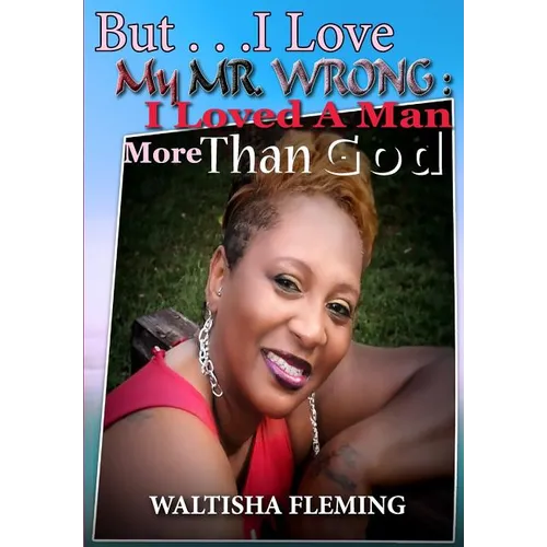 But. . . I Love My Mr. Wrong: I Loved a Man More Than God