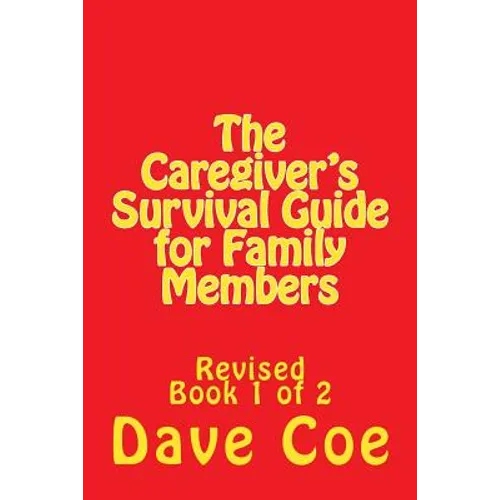 The Caregiver's Survival Guide for Family Members: Revised