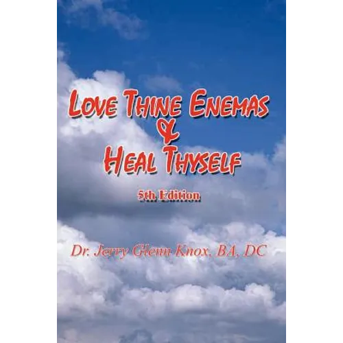 Love Thine Enemas & Heal Thyself: 5th Ed.