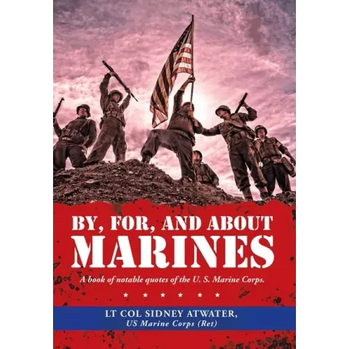 By, For, and About Marines: A Book of Notable Quotes of the U. S. Marine Corps.