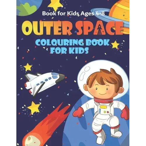 Outer Space Colouring Book for Kids Ages 4-8: Fun, and Educational Space Coloring Books with Planets, Rocket Ships, Astronauts, Aliens & More!