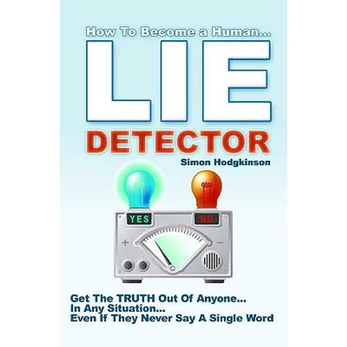 Lie Detector: Get The TRUTH Out Of Anyone... In Any Situation... Even If They Never Say A Single Word!