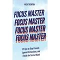 Focus Master: 37 Tips to Stay Present, Ignore Distractions, and Finish the Task at Hand