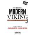 How To Become A Modern Viking: A Man's Guide To Unleashing The Warrior Within