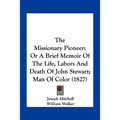 The Missionary Pioneer: Or A Brief Memoir Of The Life, Labors And Death Of John Stewart; Man Of Color (1827)