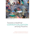 Toward a Healthier Contextualization Among Muslims: A Biblical Theological Evaluation of the Insider Movement and Its Lessons