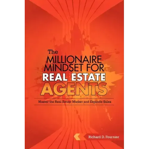 The Millionaire Mindset for Real Estate Agents: Master the Real Estate Market & Explode Sales