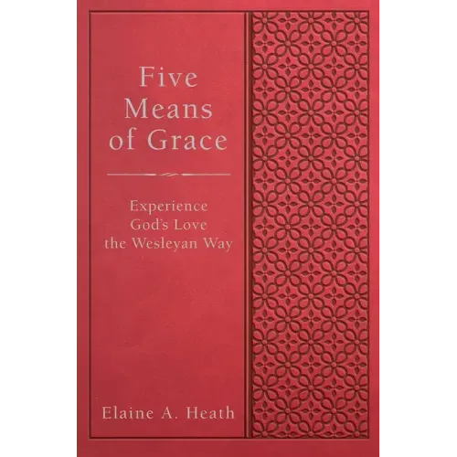Five Means of Grace: Experience God's Love the Wesleyan Way