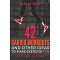 42 Cardio Workouts and Other Ideas To Make Exercise Fun and Not Boring