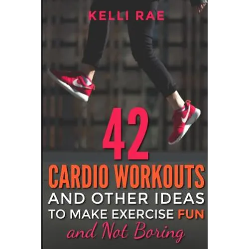42 Cardio Workouts and Other Ideas To Make Exercise Fun and Not Boring