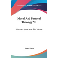 Moral And Pastoral Theology V1: Human Acts, Law, Sin, Virtue
