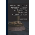 Key-notes to the Materia Medica as Taught by Henry N. Guernsey, M. D.