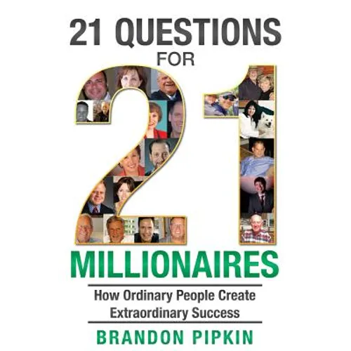 21 Questions for 21 Millionaires: How Ordinary People Create Extraordinary Success