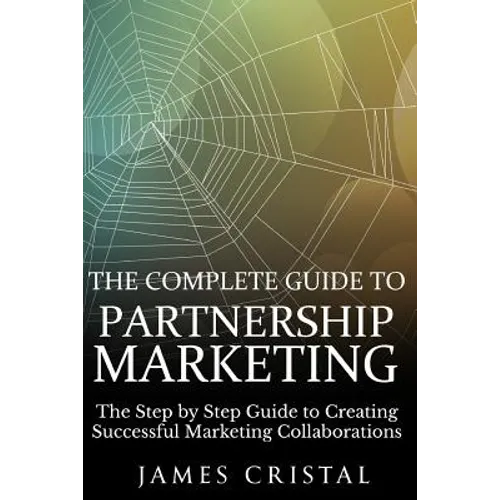 The Complete Guide to Partnership Marketing: How to Create Successful Marketing Collaborations