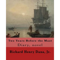 Two Years Before the Mast By: Richard Henry Dana, Jr.: Diary, novel