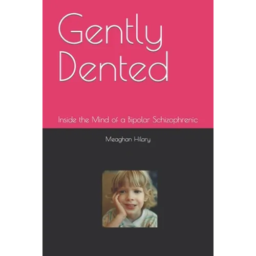 Gently Dented: Inside the Mind of a Bipolar Schizophrenic