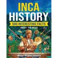 Inca History: 500 Interesting Facts About the Incas