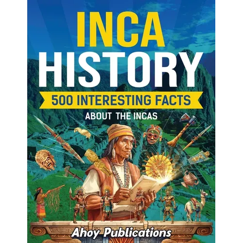 Inca History: 500 Interesting Facts About the Incas