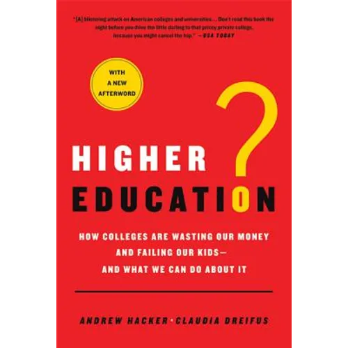 Higher Education?: How Colleges Are Wasting Our Money and Failing Our Kids---And What We Can Do about It