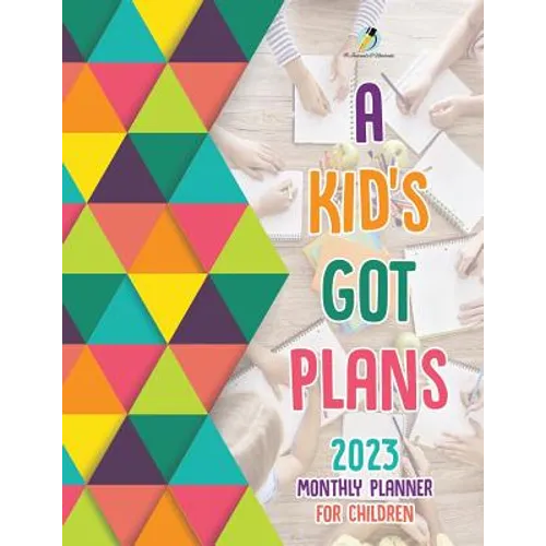 A Kid's Got Plans: 2023 Monthly Planner for Children