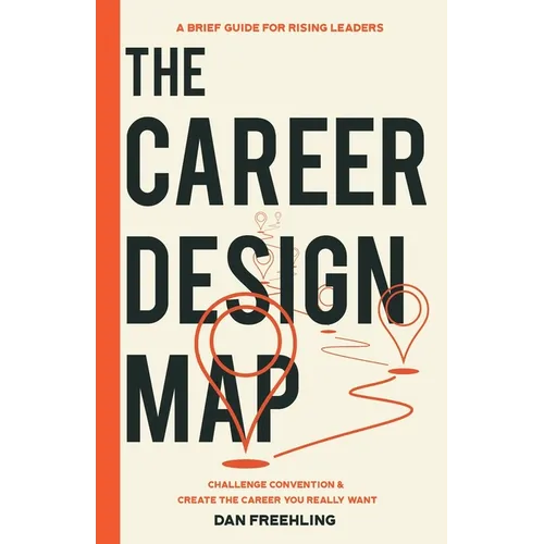 The Career Design Map: Challenge Convention & Create the Career You Really Want