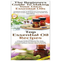 Top Essential Oil Recipes & The Beginners Guide To Making Your Own Essential Oils